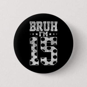 Bruh 15th Birthday Soccer Bruh I'm 15 Year Old Bir 6 Cm Round Badge