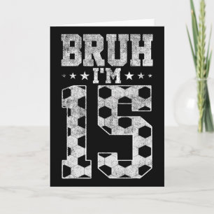 Bruh 15th Birthday Soccer Bruh I'm 15 Year Old Bir Card