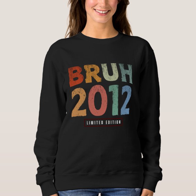 Bruh 2012 Limited Edition 12 Year Old Gifts 12th B Sweatshirt (Front)