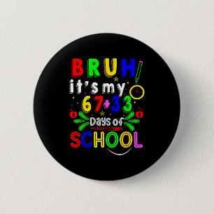 Bruh 67 33 days of school funny boys girls 100th 6 cm round badge