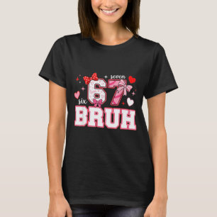 Bruh 67 Six Seven 6 7 Meme Valentines Funny Women  T-Shirt