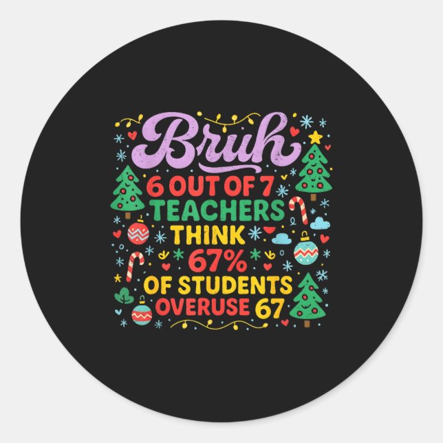 Bruh 6 Out Of 7 Teachers 67 Percent Students Meme  Classic Round Sticker (Front)