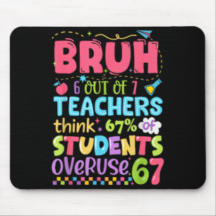Bruh 6 Out Of 7 Teachers Think 67% Of Students Ove Mouse Pad