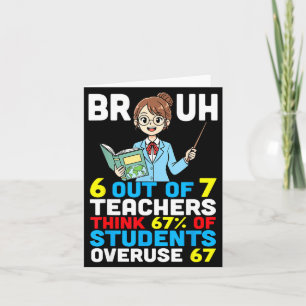 Bruh 6 Out Of 7 Teachers Think 67 Percent Students Card