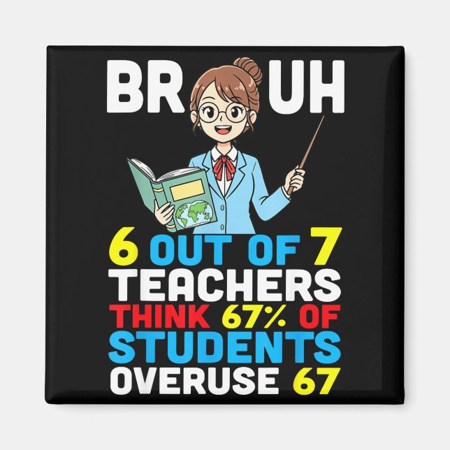 Bruh 6 Out Of 7 Teachers Think 67 Percent Students Magnet (Front)