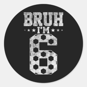 Bruh 6th Birthday Soccer Bruh I'm 6 Year Old Birth Classic Round Sticker