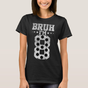 Bruh 8th Birthday Soccer Bruh I'm 8 Year Old Birth T-Shirt
