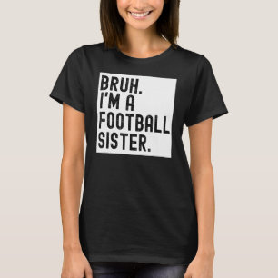 Bruh A Football Sister For Girls High School Colle T-Shirt