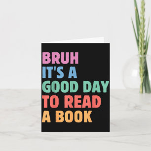 Bruh a good day to read a book cool reading card