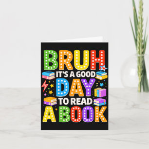 Bruh a good day to read a book cool reading card