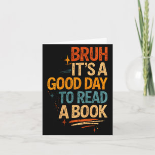 Bruh a good day to read a book cool reading card