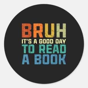 Bruh a good day to read a book funny reading classic round sticker