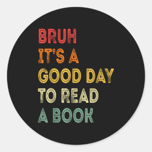 Bruh a good day to read a book funny reading lover classic round sticker