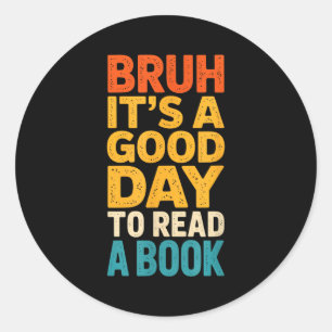 Bruh a good day to read a book reading teacher mum classic round sticker