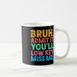 Bruh Admit It Youll Low Key Miss Us Funny Bruh Tea Coffee Mug