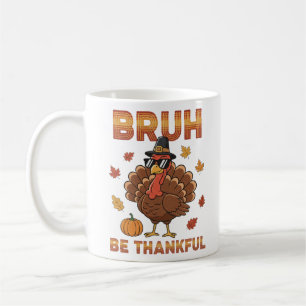 Bruh Be Thankful Funny Thanksgiving Turkey Coffee Mug