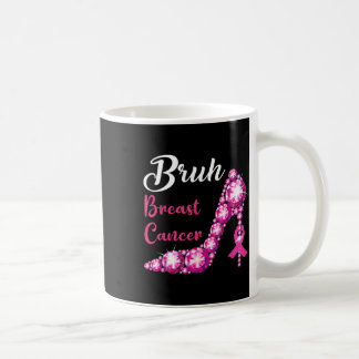 Bruh Breast Cancer Awareness Pink High Heels Breas Coffee Mug