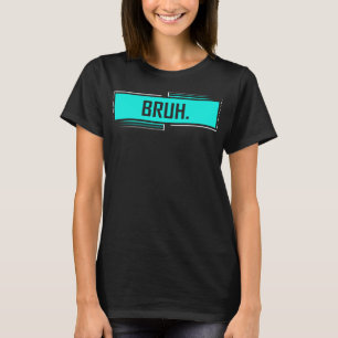 Bruh Bro Dude Greeting Slang Funny Meme Saying Sla T-Shirt