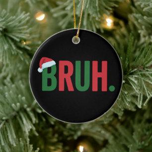 Bruh Christmas Cool Meme Trendy Sarcastic Xmas Ceramic Ornament