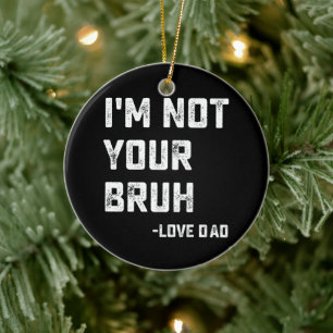 Bruh Dad I'm Not Your Bruh Love Dad Ceramic Ornament