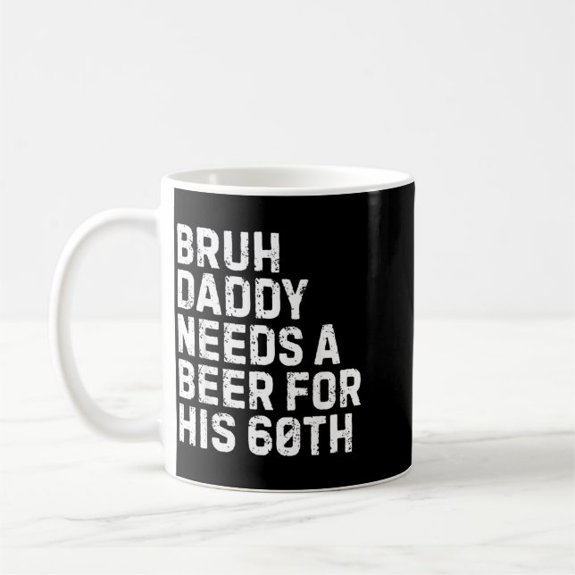 Bruh Daddy Needs A Beer 60th Birthday Drinking Coffee Mug (Left)