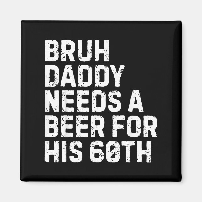 Bruh Daddy Needs A Beer 60th Birthday Drinking Magnet (Front)