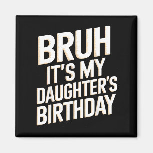 Bruh daughter's birthday funny mother father bday magnet