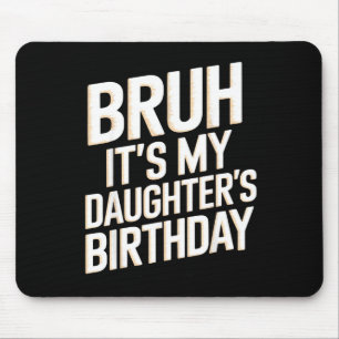 Bruh daughter's birthday funny mother father bday mouse pad
