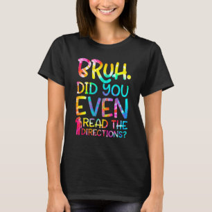 Bruh Did You Even Read The Directions Funny Teache T-Shirt