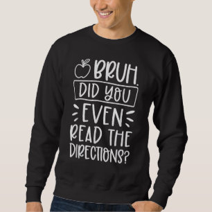 Bruh Did You Even Read The Directions Sarcastic Te Sweatshirt