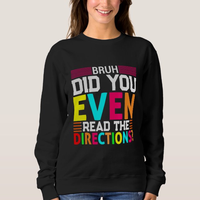 Bruh Did You Even Read The Directions Sweatshirt (Front)