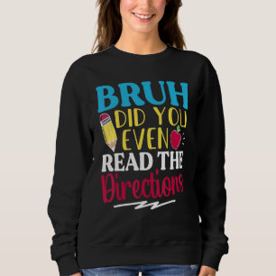 Bruh Did You Even Read The Directions Teacher Sayi Sweatshirt