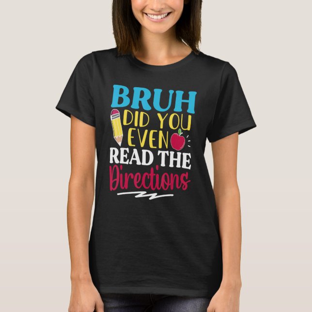 Bruh Did You Even Read The Directions Teacher Sayi T-Shirt (Front)