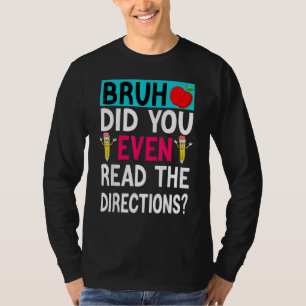 Bruh Did You Even Read The Directions Teacher Sayi T-Shirt