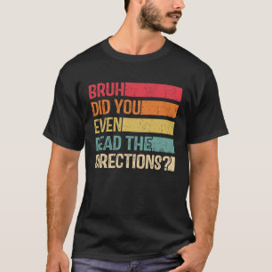 Bruh Did You Even Read The Directions Teacher Sayi T-Shirt