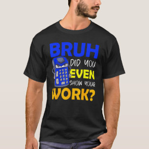 Bruh did you even show your work Bruh Cat T-Shirt