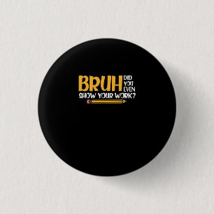 Bruh Did You Even Show Your Work Funny Math 3 Cm Round Badge