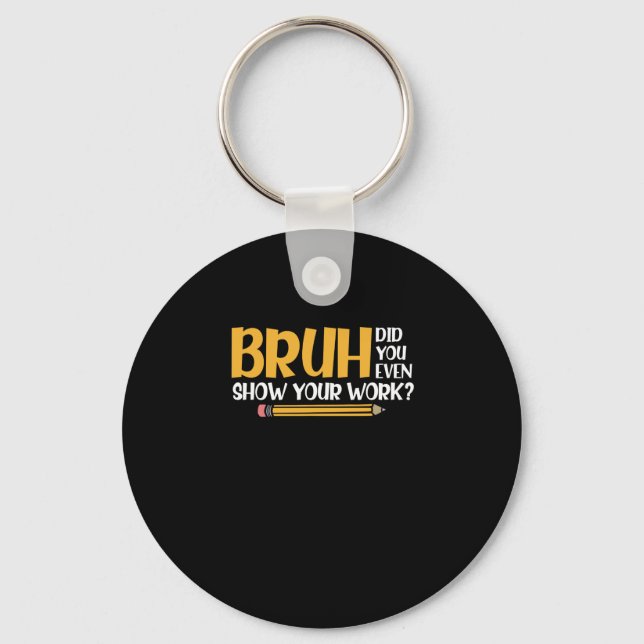 Bruh Did You Even Show Your Work Funny Math Key Ring (Front)