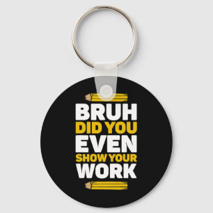 Bruh Did You Even Show Your Work Math Pi Day Teach Key Ring