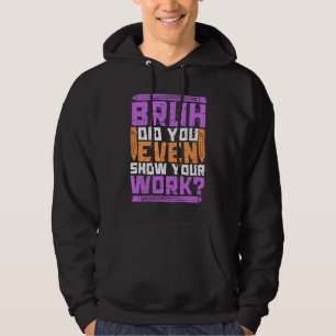 Bruh did you even show your work  math teacher  4 hoodie