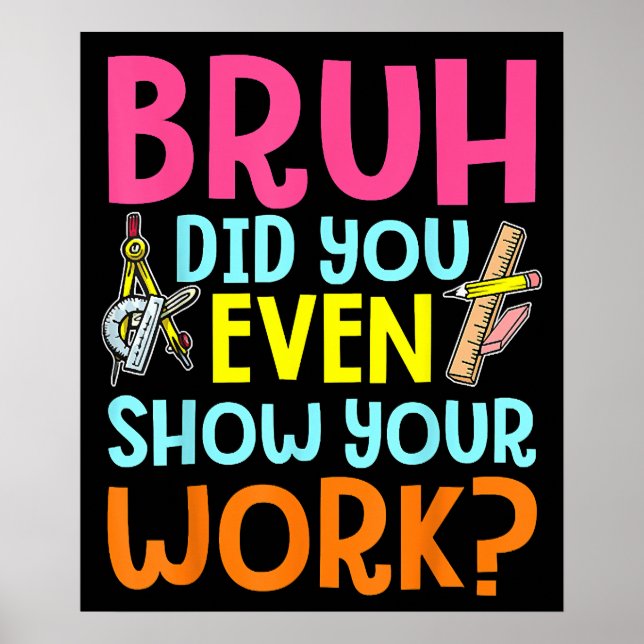 Bruh Did You Even Show Your Work Math Teacher Poster (Front)