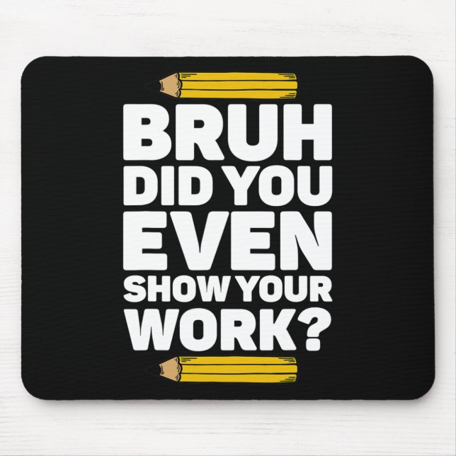 Bruh Did You Even Show Your Work Pi Day Math Teach Mouse Pad (Front)