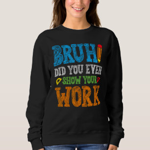 Bruh Did You Even Show Your Work Retro Vintage Mat Sweatshirt