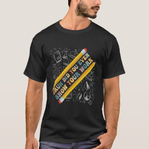 Bruh Did You Even Show Your Work School Math Teac T-Shirt
