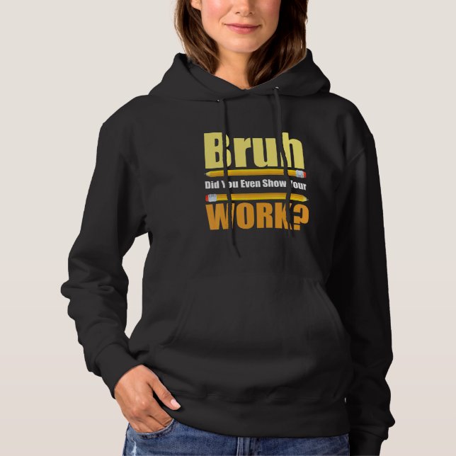 Bruh Did You Even Show Your Work  Test Day Teacher Hoodie (Front)