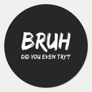 Bruh Did You Even Try Gym Humour Fitness Motivatio Classic Round Sticker