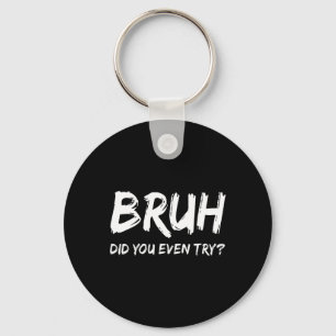 Bruh Did You Even Try Gym Humour Fitness Motivatio Key Ring