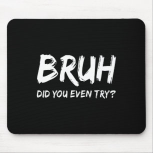 Bruh Did You Even Try Gym Humour Fitness Motivatio Mouse Pad