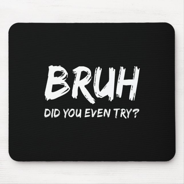 Bruh Did You Even Try Gym Humour Fitness Motivatio Mouse Pad (Front)