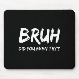 Bruh Did You Even Try Gym Humour Fitness Motivatio Mouse Pad